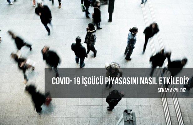 COVID-19 İşgücü piyasasını nasıl etkiledi?