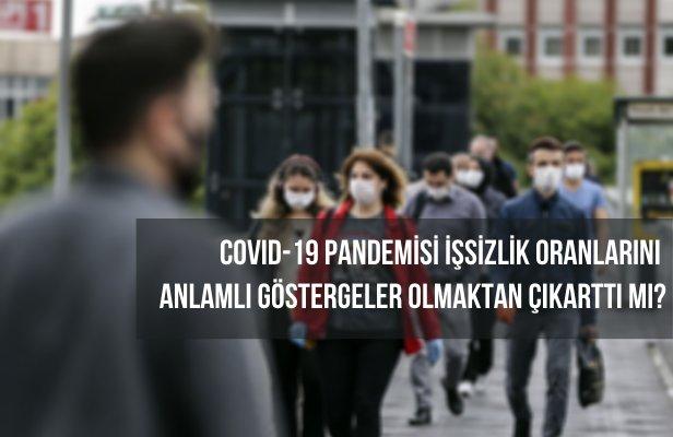 COVID-19 Pandemisi işsizlik oranlarını anlamlı göstergeler olmaktan çıkarttı mı?