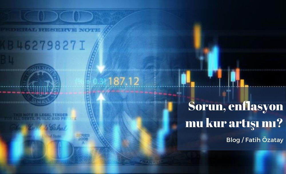 Sorun, enflasyon mu kur artışı mı?