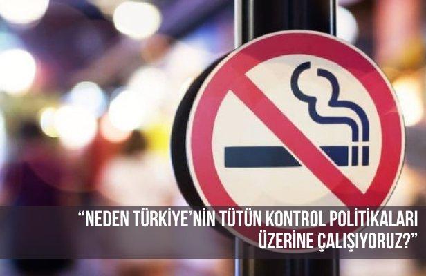 “Neden Türkiye’nin tütün kontrol politikaları üzerine çalışıyoruz?”