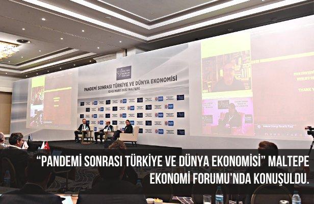 “Pandemi Sonrası Türkiye ve Dünya Ekonomisi” Maltepe Ekonomi Forumu’nda konuşuldu.