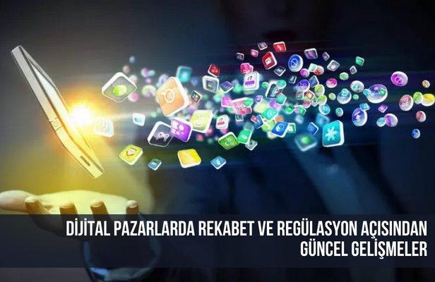 Dijital pazarlarda rekabet ve regülasyon açısından güncel gelişmeler