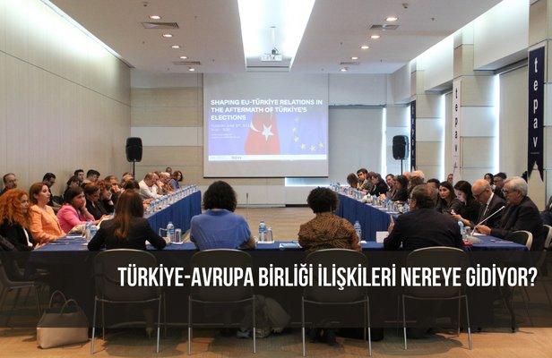Türkiye-Avrupa Birliği ilişkileri nereye gidiyor? 