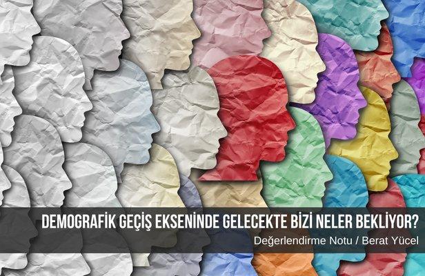 Demografik geçiş ekseninde gelecekte bizi neler bekliyor?