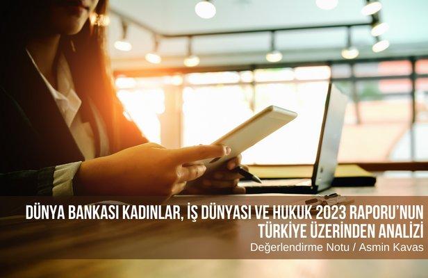 Dünya Bankası Kadınlar, İş Dünyası ve Hukuk 2023 Raporu’nun Türkiye üzerinden analizi