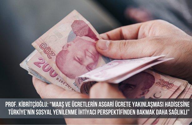 Prof. Kibritçioğlu: “Maaş ve ücretlerin asgari ücrete yakınlaşması hadisesine Türkiye’nin sosyal yenilenme ihtiyacı perspektifinden bakmak daha sağlıklı”