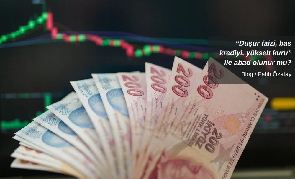 “Düşür faizi, bas krediyi, yükselt kuru” ile abad olunur mu?